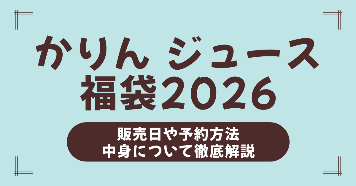 【かりんジュース福袋2026ネタバレ】中身はチケットだけ？本当にお得か徹底解説＆予約攻略！