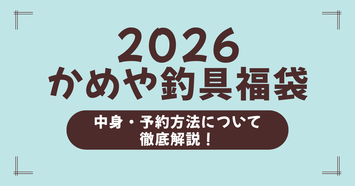かめや釣具福袋2026の中身ネタバレ！選べる福袋の仕組み・予約方法・発売日まで完全ガイド