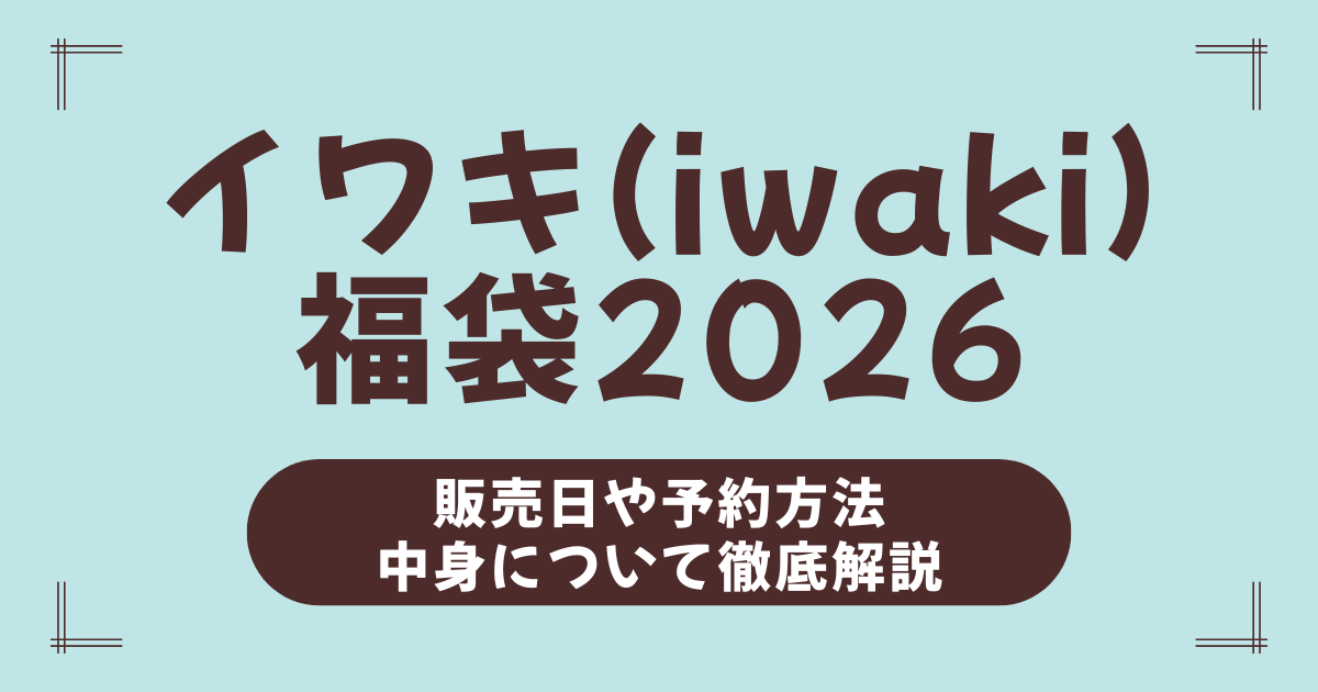 【最新】イワキ福袋2026の中身ネタバレ＆予約開始日！最もお得なセットはどれ？