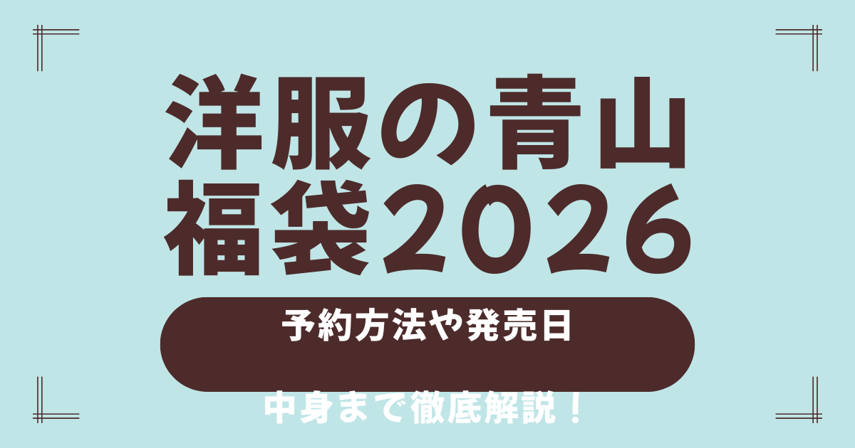 【洋服の青山 福袋2026】発売日・予約方法・中身ネタバレ完全ガイド！お得な福袋を確実にゲットするには？