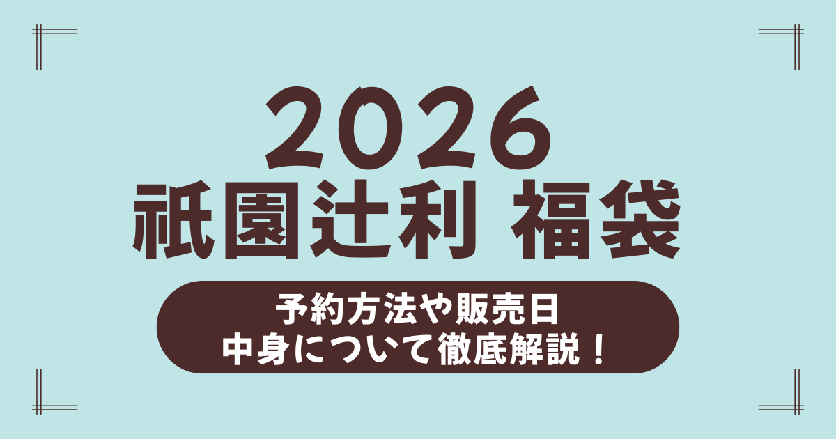 祇園辻利 福袋2026はいつ買える？予約・購入の裏技＆中身ネタバレまとめ